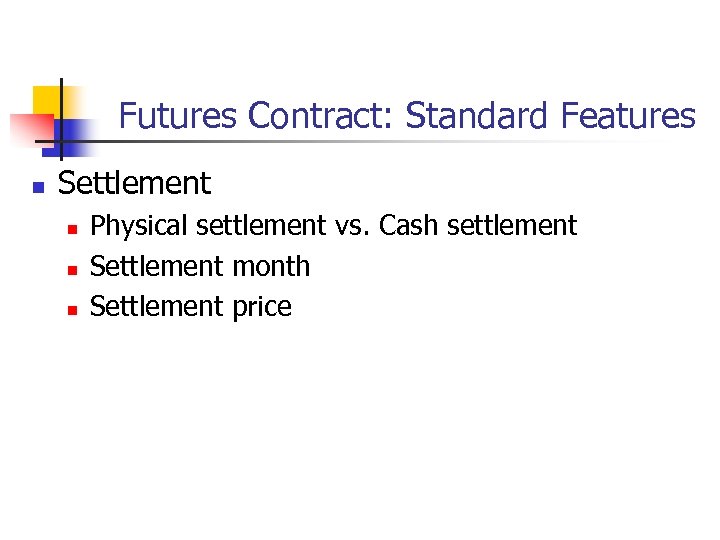 Futures Contract: Standard Features n Settlement n n n Physical settlement vs. Cash settlement