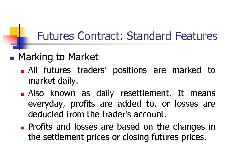 Futures Contract: Standard Features n Marking to Market n n n All futures traders’