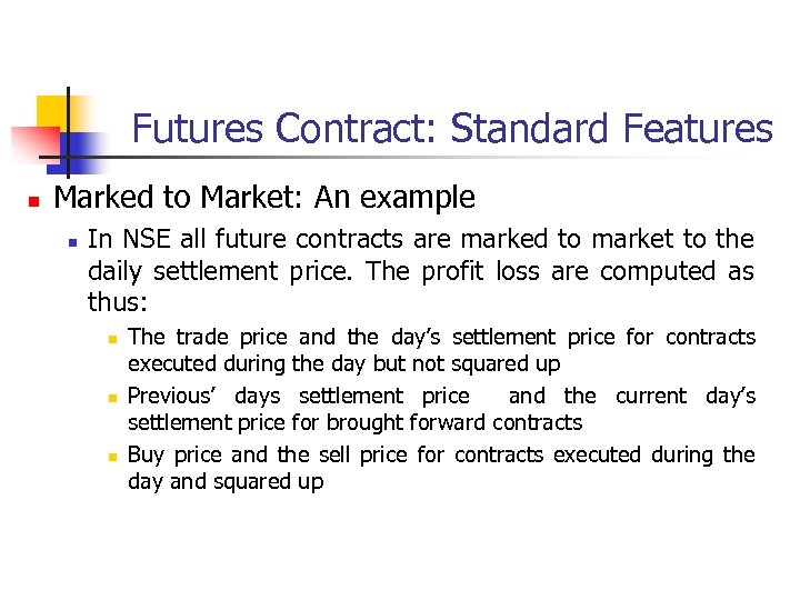 Futures Contract: Standard Features n Marked to Market: An example n In NSE all