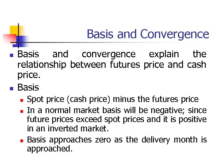 Basis and Convergence n n Basis and convergence explain the relationship between futures price