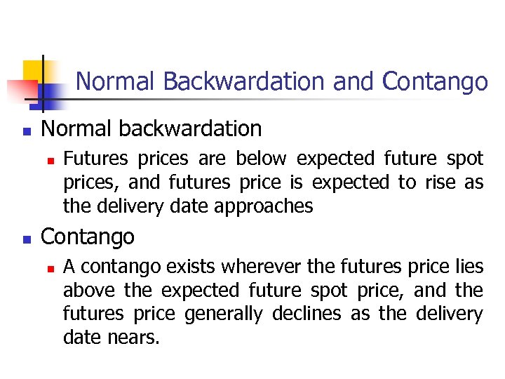 Normal Backwardation and Contango n Normal backwardation n n Futures prices are below expected