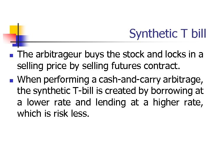 Synthetic T bill n n The arbitrageur buys the stock and locks in a