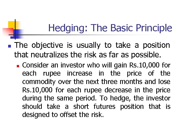 Hedging: The Basic Principle n The objective is usually to take a position that