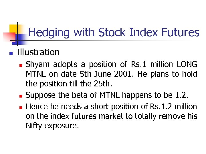 Hedging with Stock Index Futures n Illustration n Shyam adopts a position of Rs.