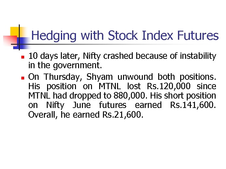 Hedging with Stock Index Futures n n 10 days later, Nifty crashed because of