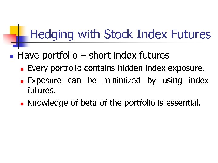 Hedging with Stock Index Futures n Have portfolio – short index futures n n