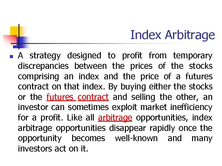 Index Arbitrage n A strategy designed to profit from temporary discrepancies between the prices