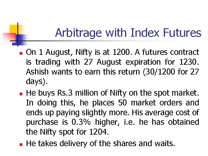 Arbitrage with Index Futures n n n On 1 August, Nifty is at 1200.