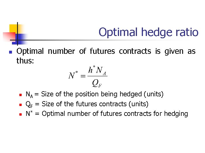 Optimal hedge ratio n Optimal number of futures contracts is given as thus: n