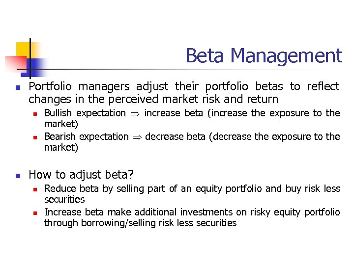 Beta Management n Portfolio managers adjust their portfolio betas to reflect changes in the