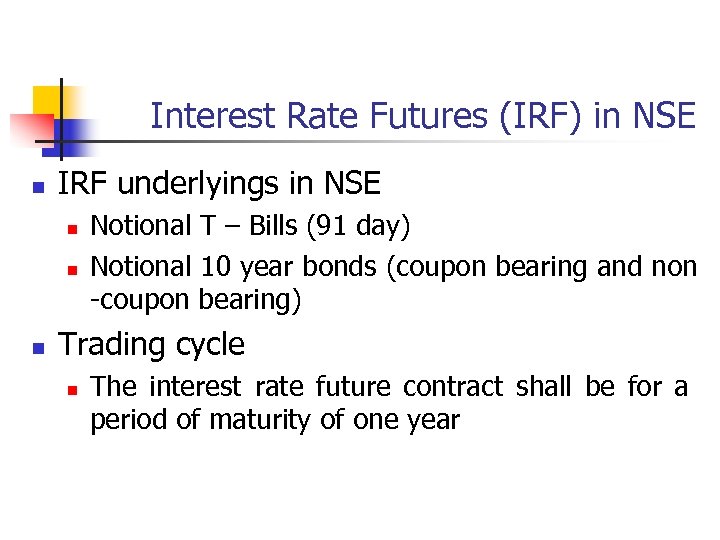 Interest Rate Futures (IRF) in NSE n IRF underlyings in NSE n n n