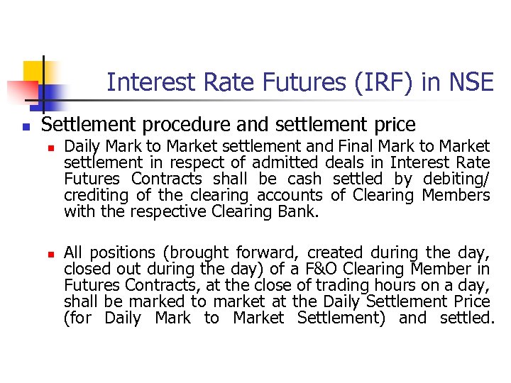 Interest Rate Futures (IRF) in NSE n Settlement procedure and settlement price n n