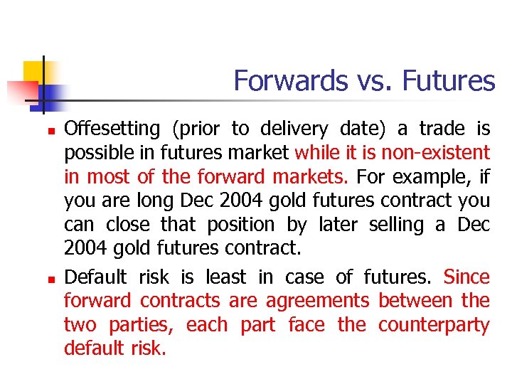 Forwards vs. Futures n n Offesetting (prior to delivery date) a trade is possible