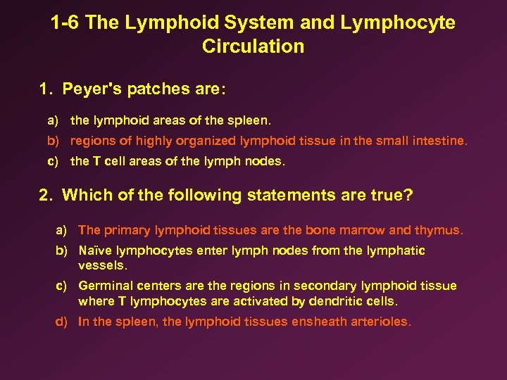 1 -6 The Lymphoid System and Lymphocyte Circulation 1. Peyer's patches are: a) the