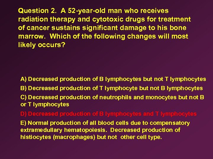 Question 2. A 52 -year-old man who receives radiation therapy and cytotoxic drugs for