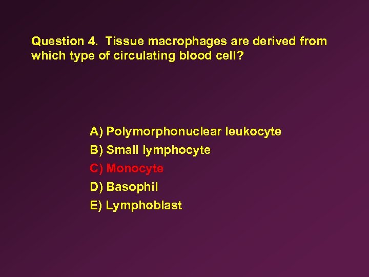 Question 4. Tissue macrophages are derived from which type of circulating blood cell? A)