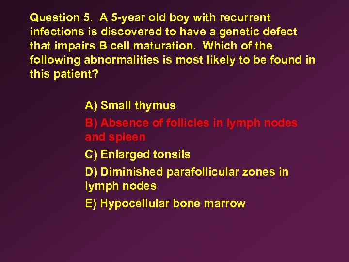 Question 5. A 5 -year old boy with recurrent infections is discovered to have