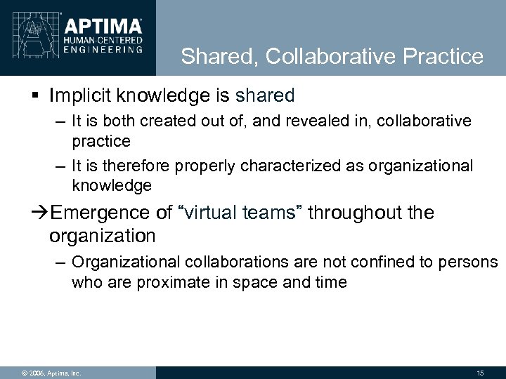 Shared, Collaborative Practice § Implicit knowledge is shared – It is both created out
