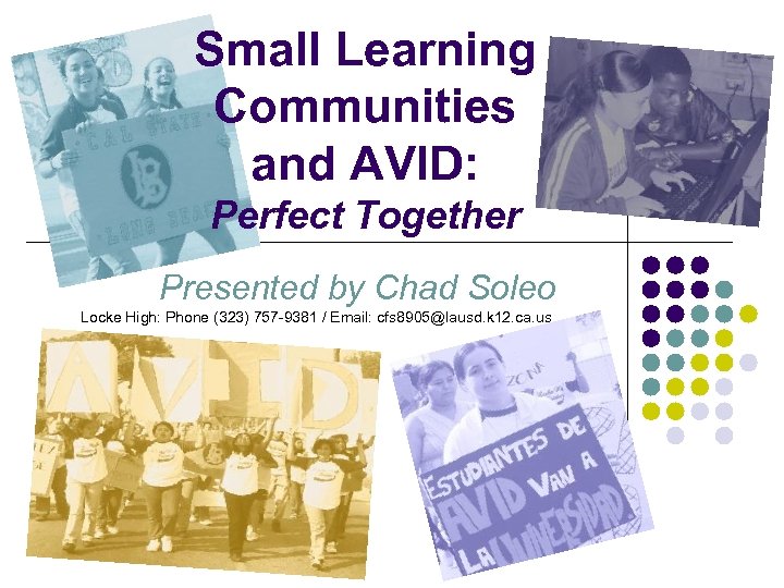 Small Learning Communities and AVID: Perfect Together Presented by Chad Soleo Locke High: Phone