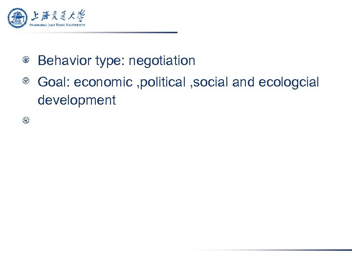 Behavior type: negotiation Goal: economic , political , social and ecologcial development 