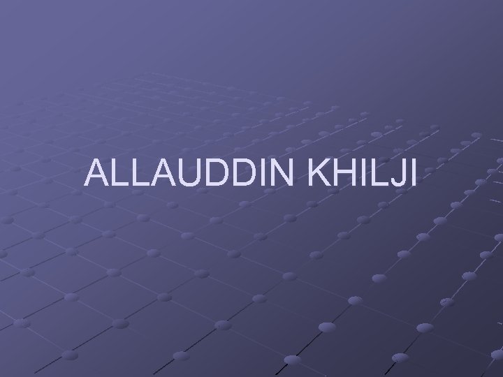 ALLAUDDIN KHILJI 