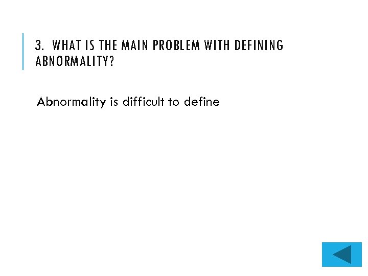 3. WHAT IS THE MAIN PROBLEM WITH DEFINING ABNORMALITY? Abnormality is difficult to define