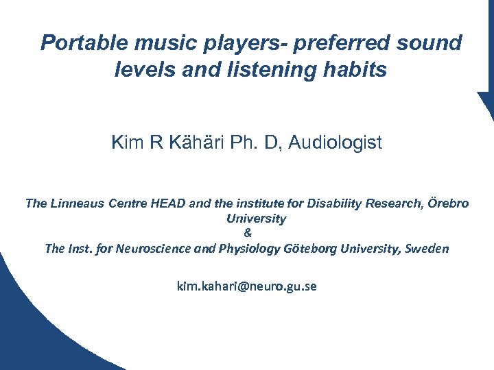 Portable music players- preferred sound levels and listening habits Kim R Kähäri Ph. D,