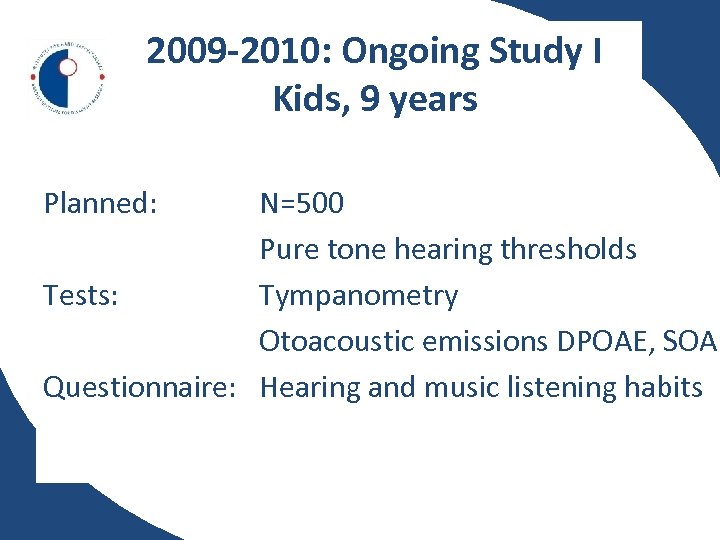 2009 -2010: Ongoing Study I Kids, 9 years Planned: N=500 Pure tone hearing thresholds