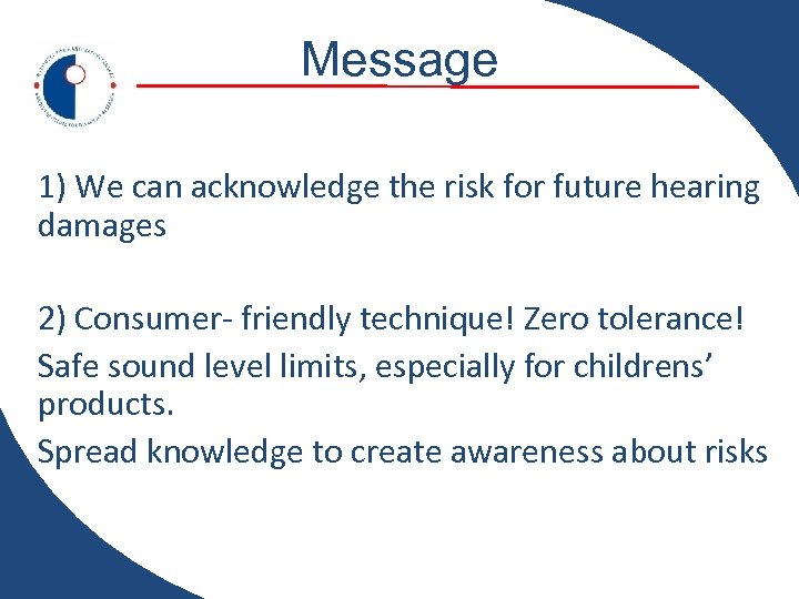 Message 1) We can acknowledge the risk for future hearing damages 2) Consumer- friendly