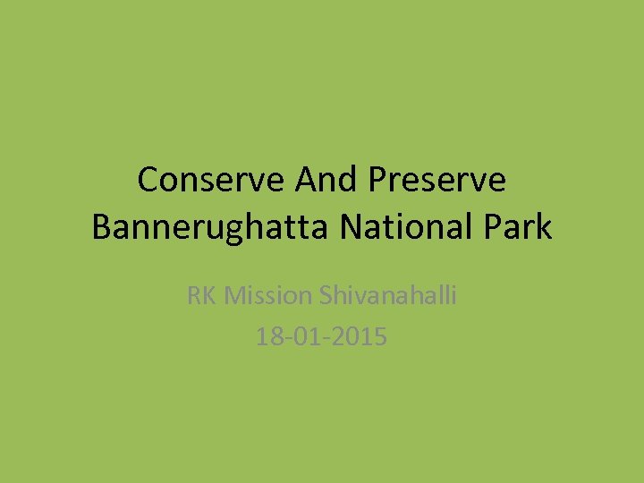 Conserve And Preserve Bannerughatta National Park RK Mission Shivanahalli 18 -01 -2015 
