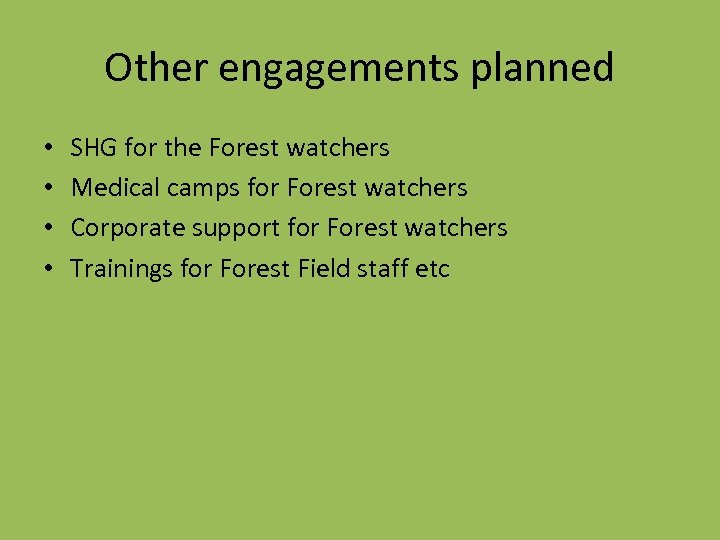 Other engagements planned • • SHG for the Forest watchers Medical camps for Forest