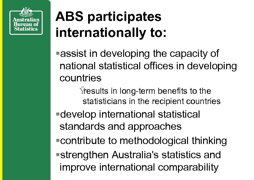 ABS participates internationally to: §assist in developing the capacity of national statistical offices in