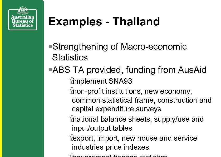 Examples - Thailand §Strengthening of Macro-economic Statistics §ABS TA provided, funding from Aus. Aid