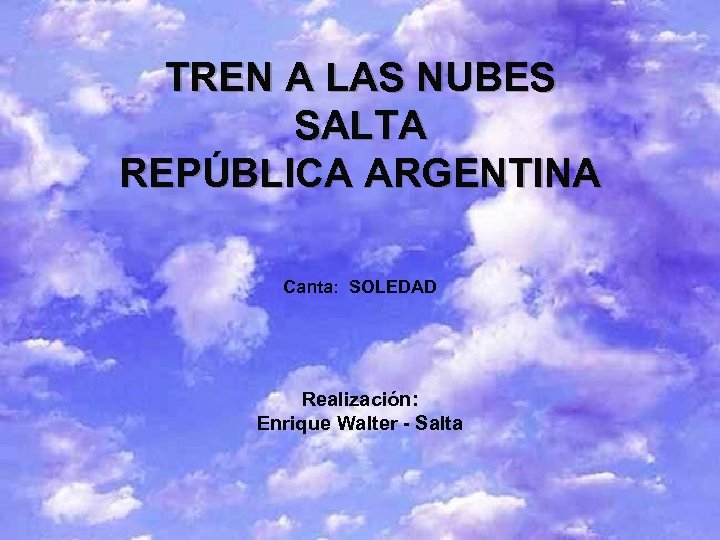 TREN A LAS NUBES SALTA REPÚBLICA ARGENTINA Canta: SOLEDAD Realización: Enrique Walter - Salta