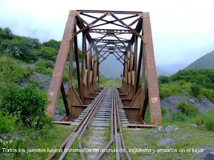 Todos los puentes fueron construídos en acerías de Inglaterra y armados en el lugar