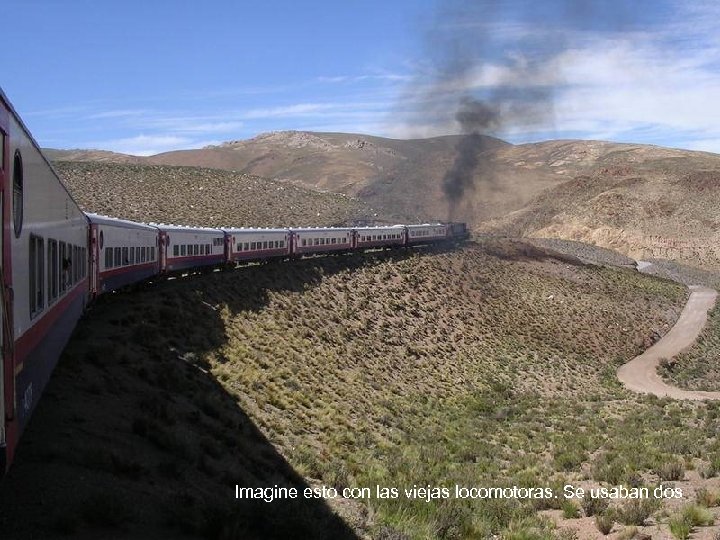 Imagine esto con las viejas locomotoras. Se usaban dos 