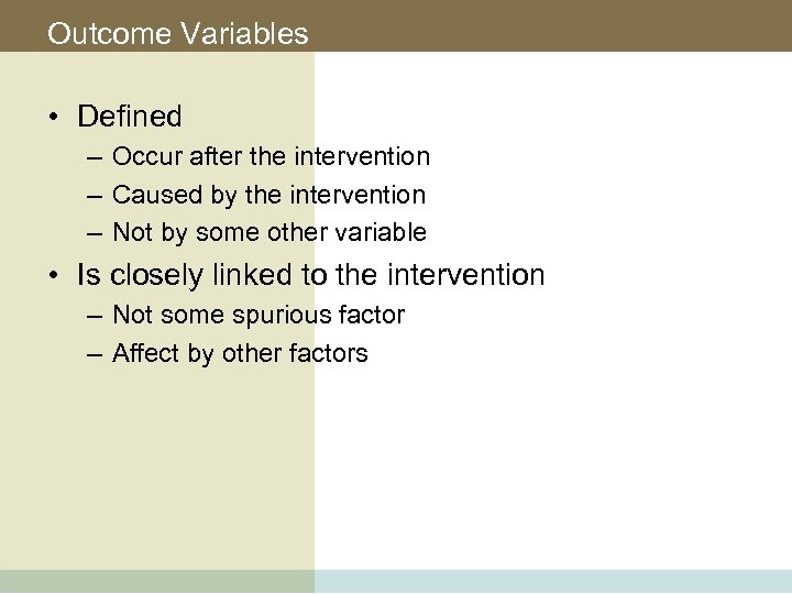Outcome Variables • Defined – Occur after the intervention – Caused by the intervention