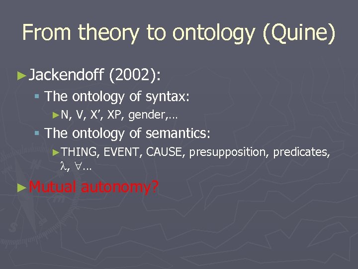 From theory to ontology (Quine) ► Jackendoff (2002): § The ontology of syntax: ►N,