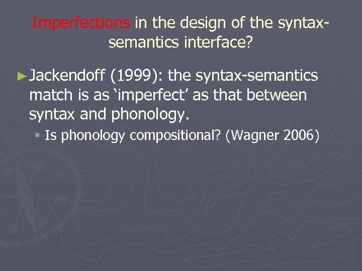 Imperfections in the design of the syntaxsemantics interface? ► Jackendoff (1999): the syntax-semantics match