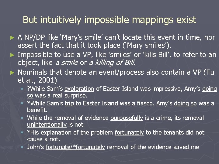 But intuitively impossible mappings exist A NP/DP like ‘Mary’s smile’ can’t locate this event