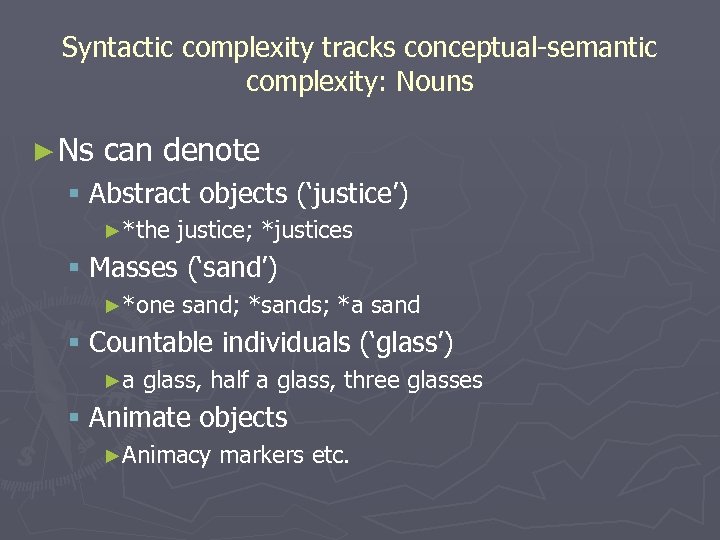 Syntactic complexity tracks conceptual-semantic complexity: Nouns ► Ns can denote § Abstract objects (‘justice’)