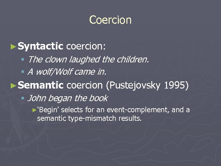 Coercion ► Syntactic coercion: § The clown laughed the children. § A wolf/Wolf came