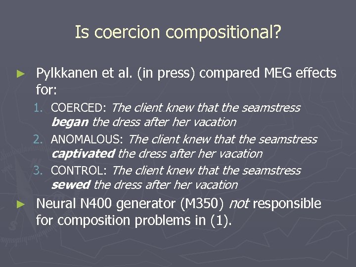 Is coercion compositional? ► Pylkkanen et al. (in press) compared MEG effects for: 1.