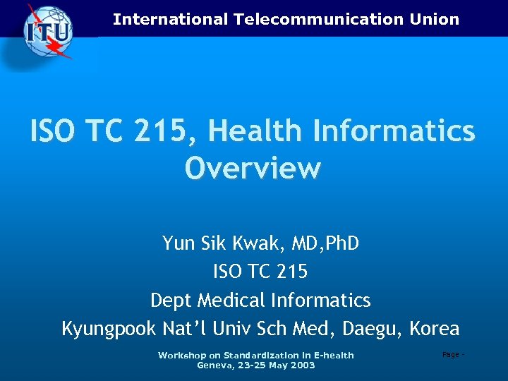 International Telecommunication Union ISO TC 215, Health Informatics Overview Yun Sik Kwak, MD, Ph.