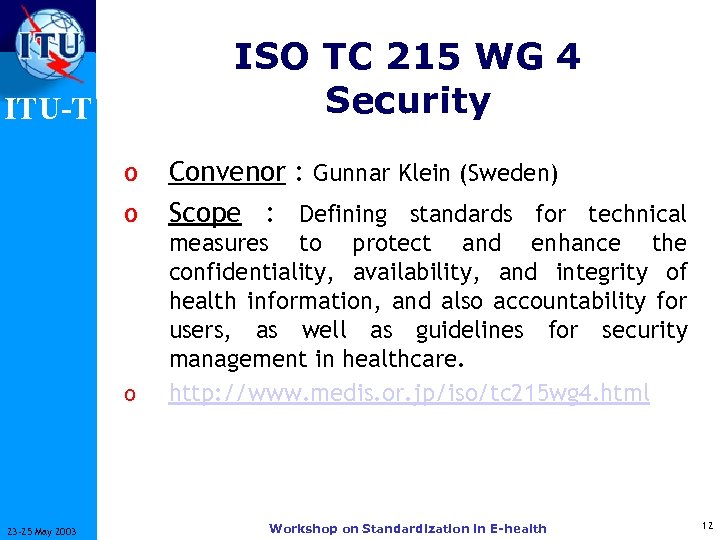 ISO TC 215 WG 4 Security ITU-T o Convenor : Gunnar Klein (Sweden) Scope