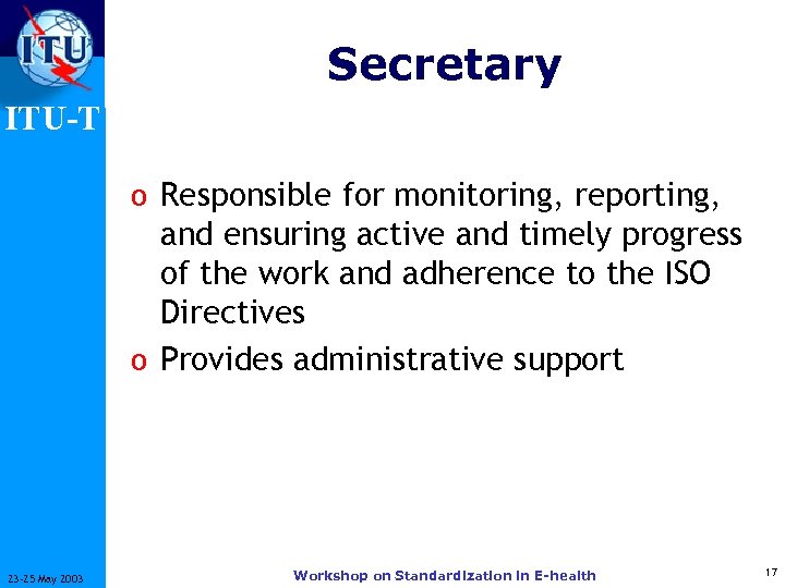 Secretary ITU-T o Responsible for monitoring, reporting, and ensuring active and timely progress of