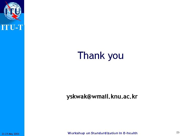 ITU-T Thank you yskwak@wmail. knu. ac. kr 23 -25 May 2003 Workshop on Standardization
