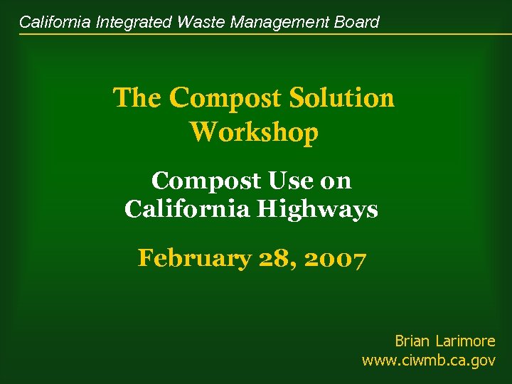 California Integrated Waste Management Board The Compost Solution Workshop Compost Use on California Highways