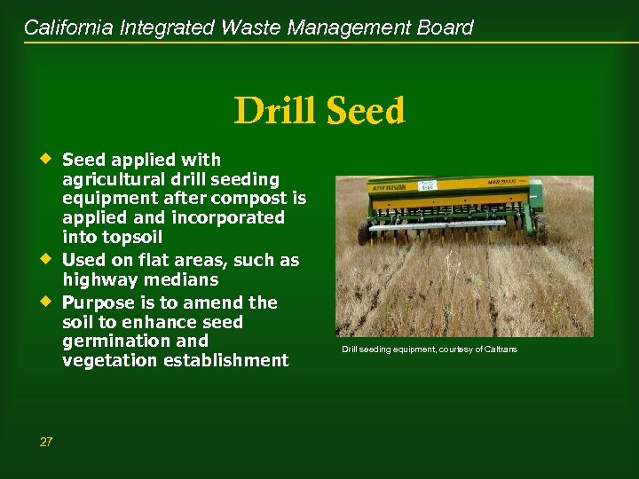 California Integrated Waste Management Board Drill Seed ® Seed applied with agricultural drill seeding