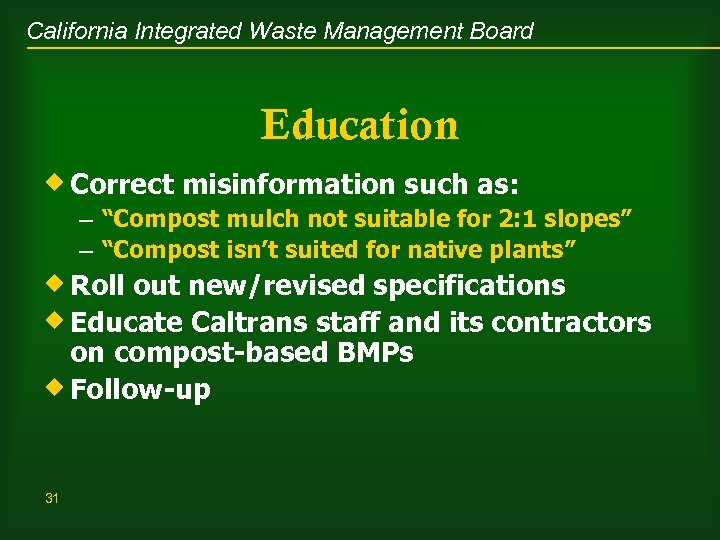 California Integrated Waste Management Board Education ® Correct misinformation such as: – “Compost mulch